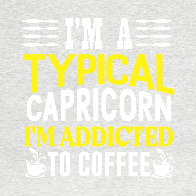 I’m a typical Capricorn I'm Addicted to coffee Funny Horoscope quote by AdrenalineBoy